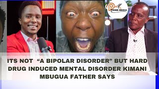 SHOCKING ITS NOT   “BIPOLAR DISORDER ” BUT A HARD DRUG INDUCED DISORDER KIMANI MBUGUA FATHER SAYS