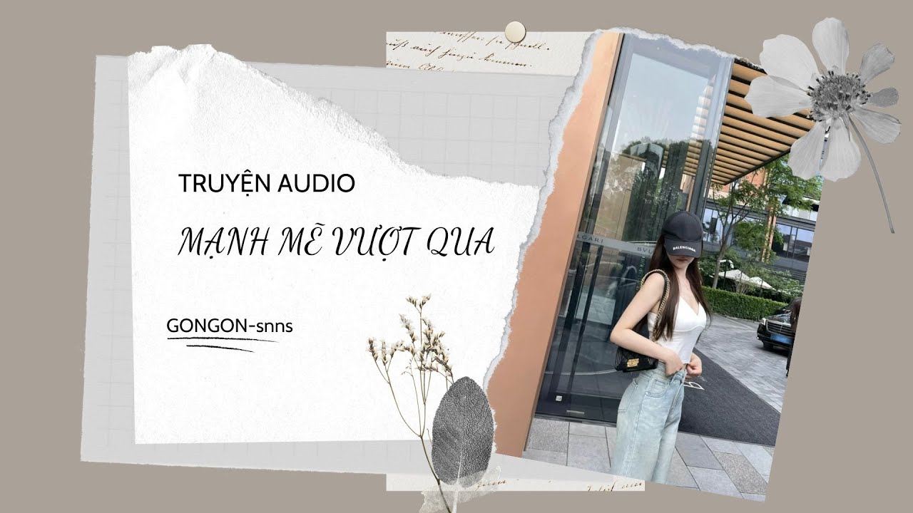 [TRUYỆN AUDIO] || MẠNH MẼ VƯỢT QUA || GONGON