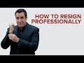 HOW TO RESIGN PROFESSIONALLY