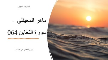 القرآن الكريم   القارئ الشيخ ماهر المعيقلي سورة التغابن 064