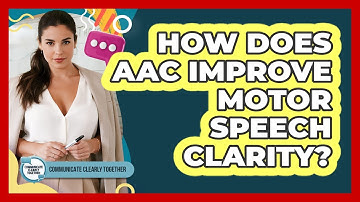 How Does AAC Improve Motor Speech Clarity? - Communicate Clearly Together