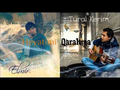 Elmir ft Tural Kerim-Heyatimi qaraltma