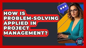 How Is Problem-solving Applied In Project Management? - Customer Support Coach