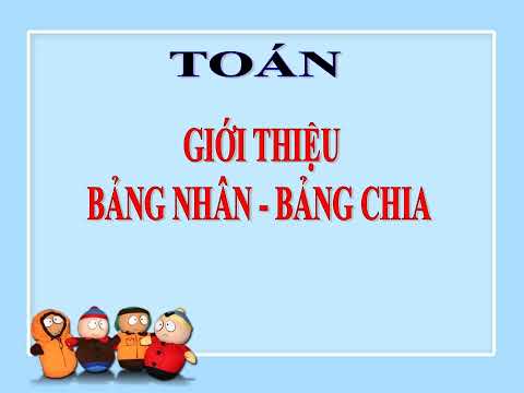 Lớp 3 - Tuần 15 - Toán - Phép nhân và phép chia trong phạm vi 1000 - Giới thiệu bảng nhân. Giới thiệu bảng chia