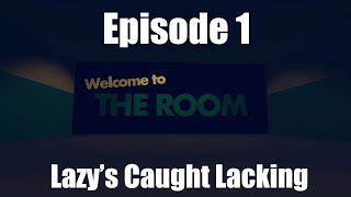 THE ROOM Ep1: Lazy’s Caught Lacking