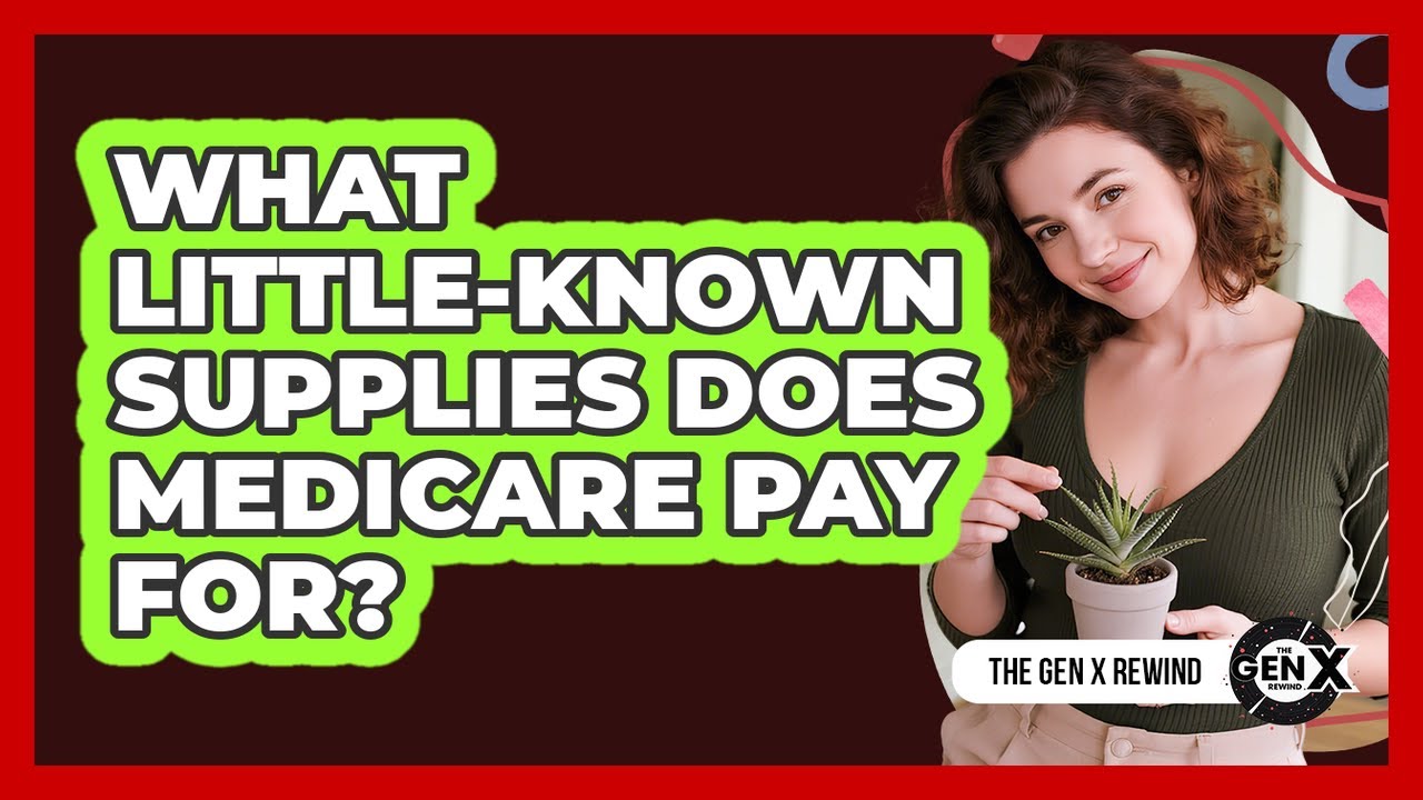 What Little-known Supplies Does Medicare Pay For? - The Gen X Rewind