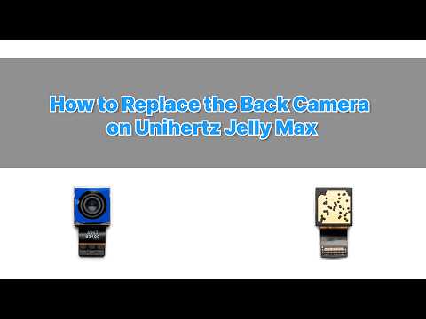 How to Replace the Back Camera on Unihertz Jelly Max Tutorial