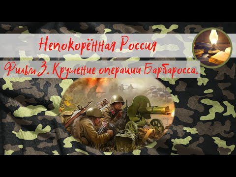 Непокорённая Россия. Фильм 3. Крушение операции Барбаросса.