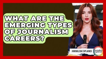 What Are The Emerging Types Of Journalism Careers? - Journalism Explained
