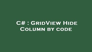 C# : GridView Hide Column by code