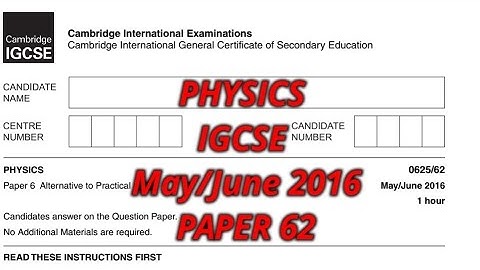 PHYSICS IGCSE MAY/JUNE 2016 Paper 62/0625 -(extended) WALKTHROUGH