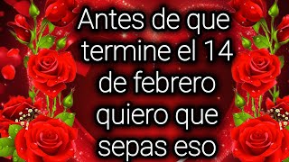 Antes de que termine el 14 de febrero quiero que sepas eso