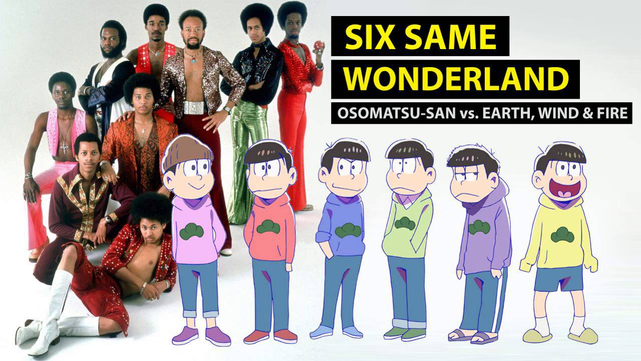 Watch Six Same Wonderland - Osomatsu-san vs. Earth, Wind & Fire on YouTube Watch Six Same Wonderland - Osomatsu-san vs. Earth, Wind & Fire on YouTube