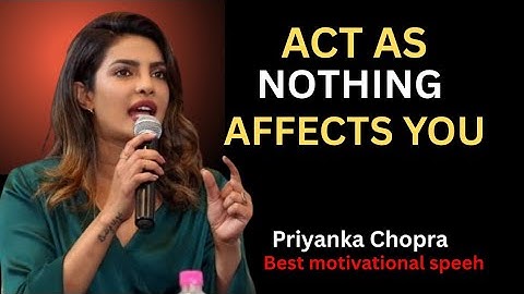 "ACT AS NOTHING AFFECTS YOU – Priyanka Chopra’s Most Powerful Motivational Speech"
