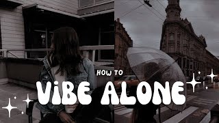 How To Vibe Alone Enjoy Being Alone 