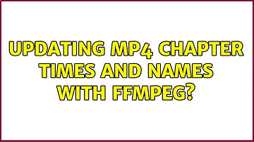 Updating mp4 chapter times and names with ffmpeg?