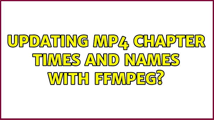 Updating mp4 chapter times and names with ffmpeg?