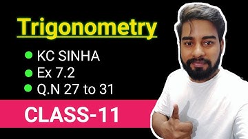 Trigonometry Class 11 || KC SINHA Ex 7.2 Solution || QN 27 to 31