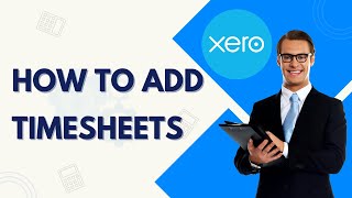 How to Add Timesheets in Xero | Easy Guide 2026