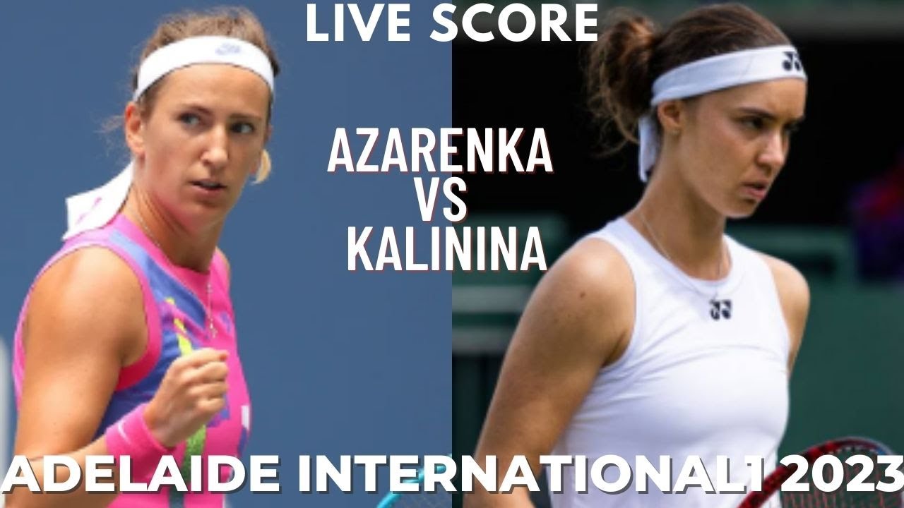 Victoria Azarenka vs Anhelina Kalinina Adelaide International 1 2023 Live Score