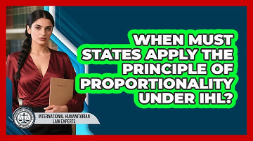 When Must States Apply The Principle Of Proportionality Under IHL?