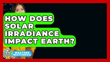 How Does Solar Irradiance Impact Earth? - Weather Watchdog