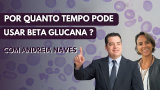 Por quanto tempo pode usar a Beta Glucana?