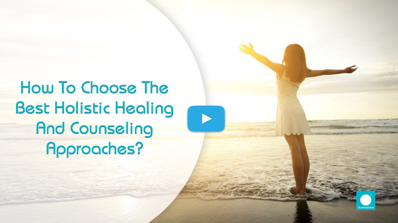 How to choose the Best Holistic Healing and Counseling Approaches? | illuminations, Dubai