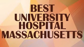 Best University Hospital in Massachusetts, United States