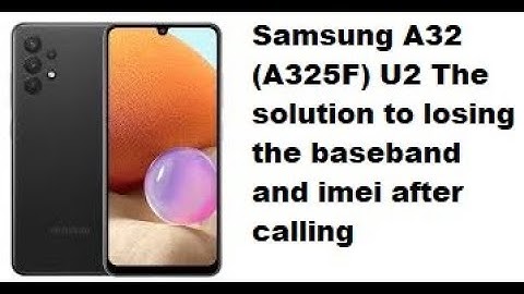Samsung A32 (A325F) U2 The solution to losing the baseband and imei after calling