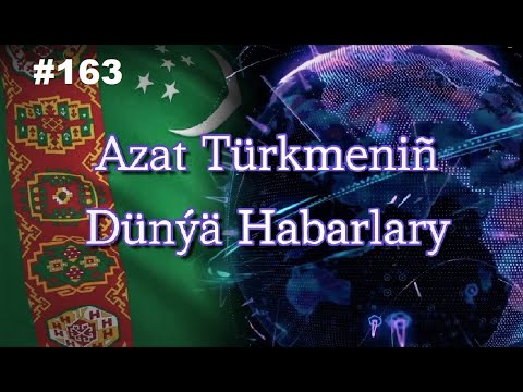 Azat Türkmen #163. Azat Türkmeniň dünýä habarlary.