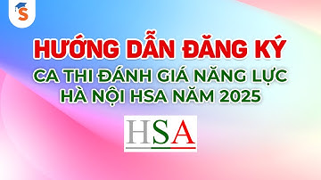 Hướng dẫn đăng kí ca thi Đánh giá năng lực Hà Nội HSA 2025
