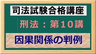 〔独学〕司法試験・予備試験合格講座　刑法（基本知識・論証パターン編）第１０講：因果関係の判例 〔2021年版・刑法改正対応済み〕