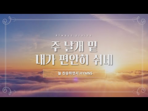[늘찬송하면서 Hymns] 주 날개 밑 내가 편안히 쉬네  Under His Wings I Am Safely <strong>Abiding</strong>