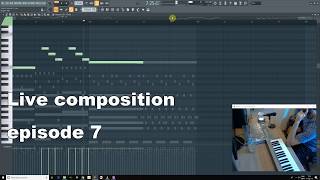 Live Composition FL Studio 20 - Episode 7 - FULL VIDEO
