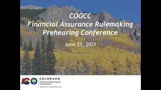 COGCC Commission Hearing - Financial Assurance Rulemaking Prehearing Conference - June 25, 2021
