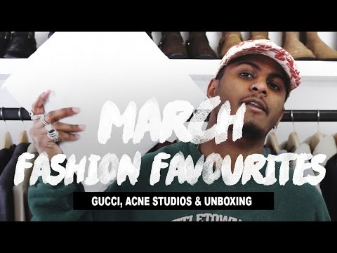 March Fashion Favourites ft. Gucci, Acne Studios & Unboxing
