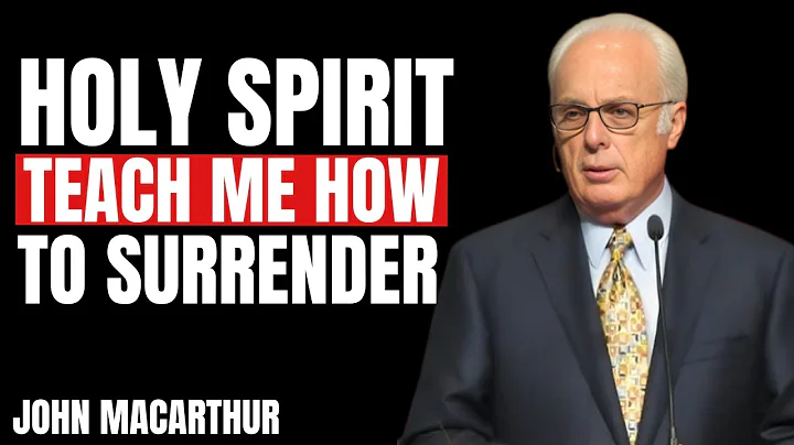 How to Let the HOLY SPIRIT Guide Your STEPS and FULLY SURRENDER to JESUS - JOHN MACARTHUR