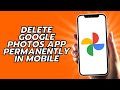 Delete Google Photos App Permanently on Mobile