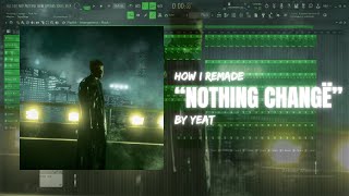 How I remade "Nothing Changë" by Yeat | Free FLP | 98% Accurate