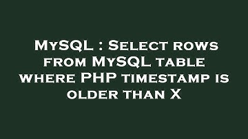 MySQL : Select rows from MySQL table where PHP timestamp is older than X