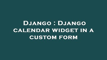 Django : Django calendar widget in a custom form
