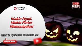 Makin Ngaji, Makin Pinter Memanipulasi - Ustadz Dr. Syafiq Riza Basalamah, MA