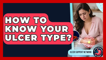 How To Know Your Ulcer Type? - Ulcer Support Network