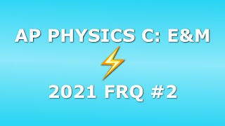 My Answers to 2021 AP Physics C: E&M FRQ #2