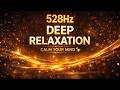 528Hz Deep Relaxation | Calm Your Mind & Heal Your Nervous System