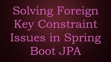 Solving Foreign Key Constraint Issues in Spring Boot JPA