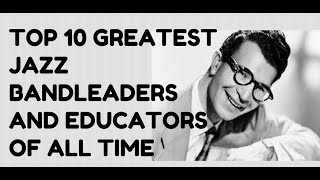 The Top 10 Greatest Jazz Bandleaders And Educators Of All Time