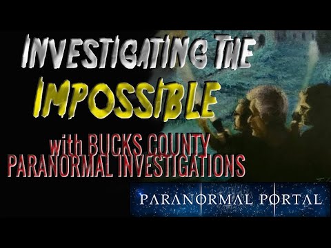 INVESTIGATING THE IMPOSSIBE with Bucks County Paranormal Investigations