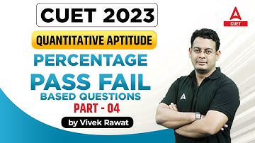 CUET 2023 | Quantitative Aptitude | Percentage Pass Fail Based Questions | Part 4 | By Vivek Sir